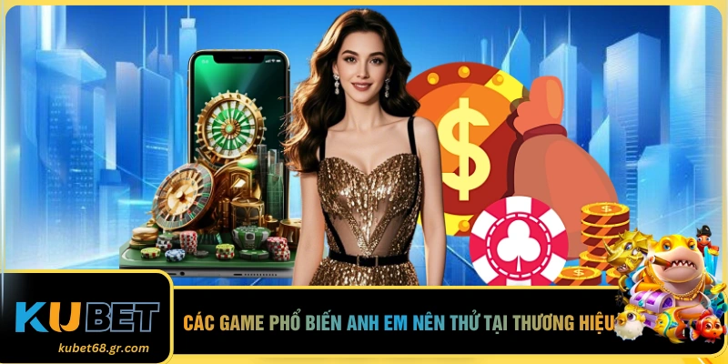 Các game phổ biến anh em nên thử tại thương hiệu