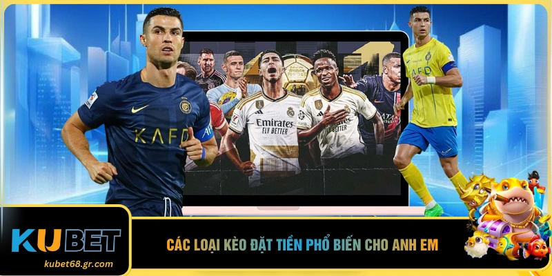 Các loại kèo đặt tiền phổ biến cho anh em