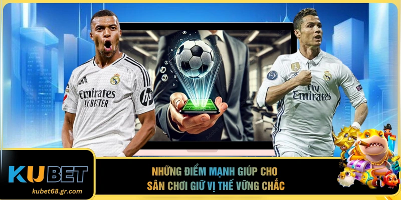 Những điểm mạnh giúp cho sân chơi giữ vị thế vững chắc