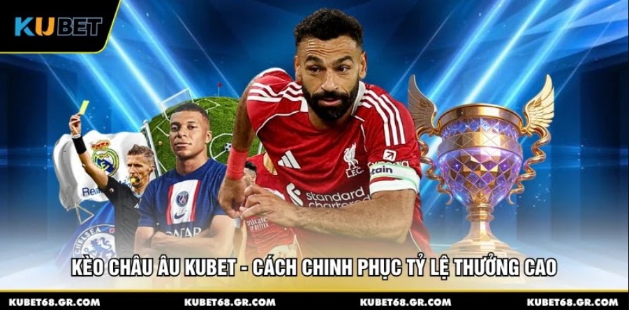 Kèo Châu Âu KUBET - Cách Chinh Phục Tỷ Lệ Thưởng Cao