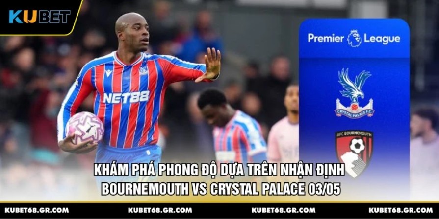 Khám phá phong độ dựa trên nhận định Bournemouth vs Crystal Palace 03/05