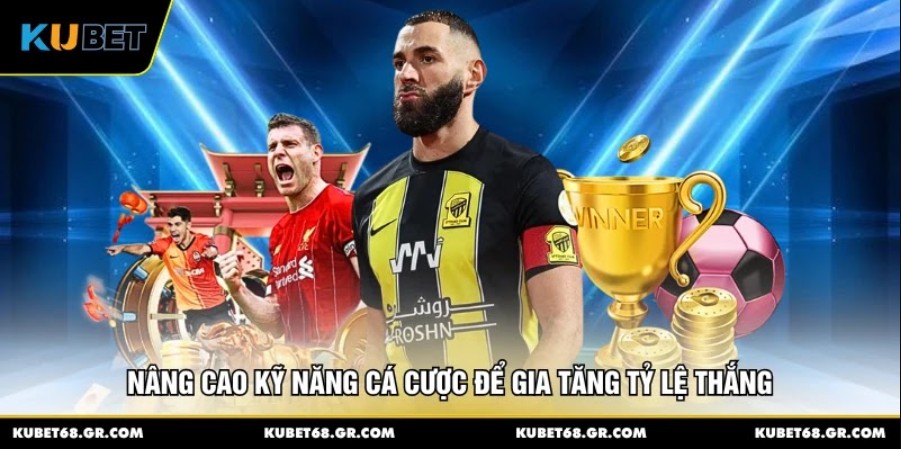 Nâng cao kỹ năng cá cược để gia tăng tỷ lệ thắng