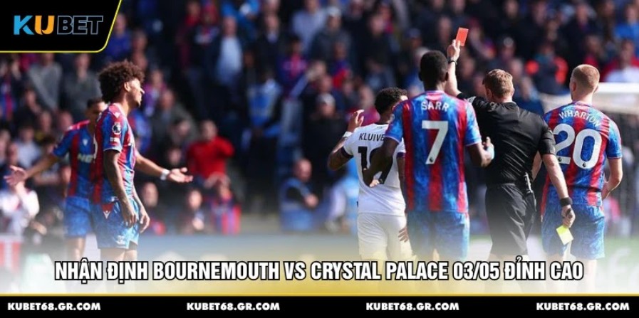 Nhận Định Bournemouth Vs Crystal Palace 03/05 Đỉnh Cao
