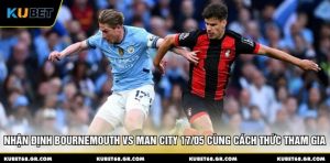 nhan-dinh-bournemouth-vs-man-city-17-05-cung-cach-thuc-tham-gia.