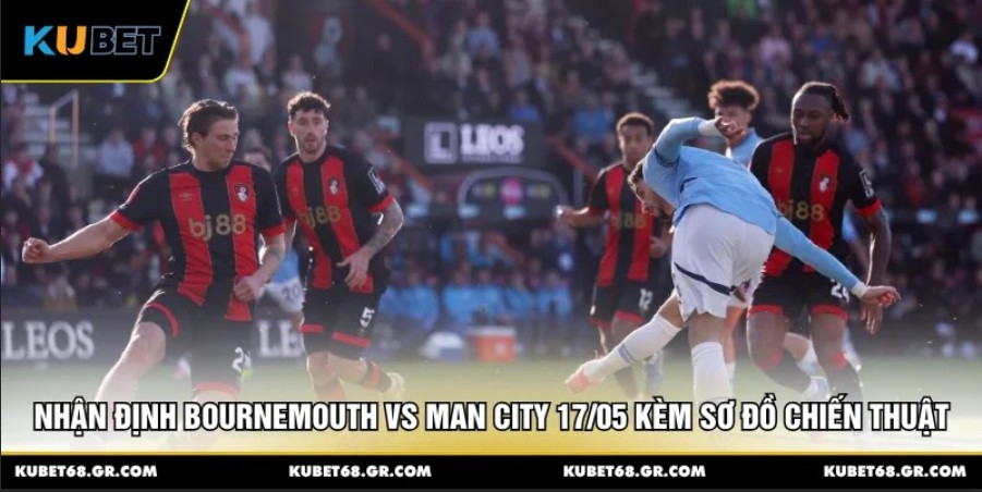 Nhận Định Bournemouth Vs Man City 17/05 Siêu Chính Xác Nhất