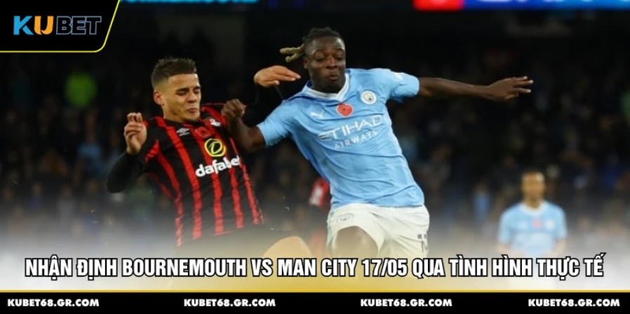 nhan-dinh-bournemouth-vs-man-city-17-05-qua-tinh-hinh-thuc-te