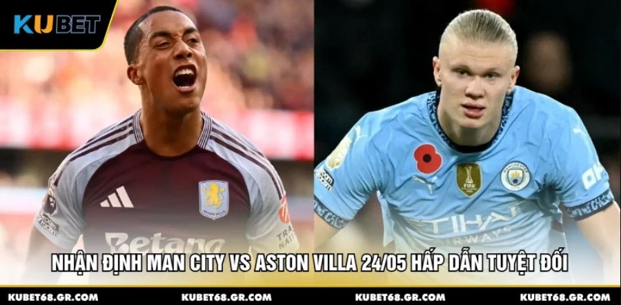 Nhận Định Man City Vs Aston Villa 24/05 Hấp Dẫn Tuyệt Đối