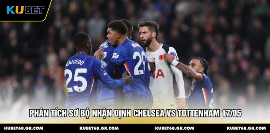 Phân tích sơ bộ nhận định Chelsea vs Tottenham 17/05